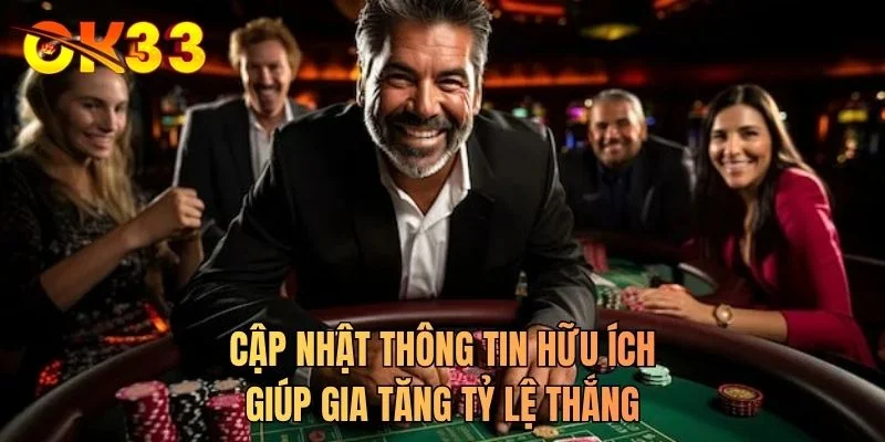 Cập nhật thông tin hữu ích giúp gia tăng tỷ lệ thắng