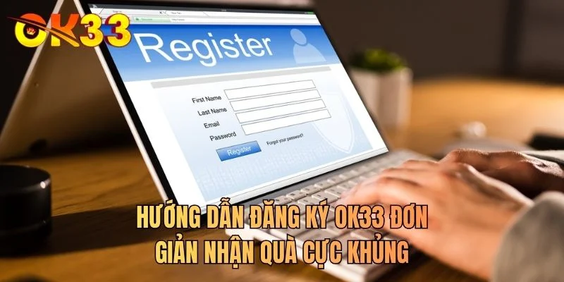 Hướng dẫn đăng ký OK33 đơn giản nhận quà cực khủng