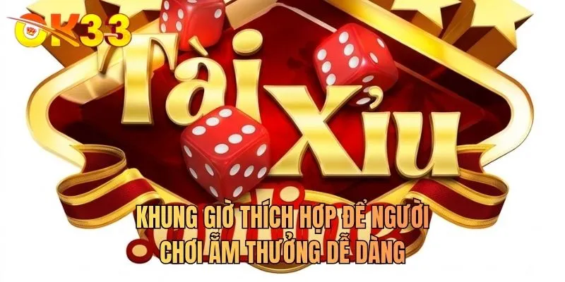 Khung giờ thích hợp để người chơi ẵm thưởng dễ dàng