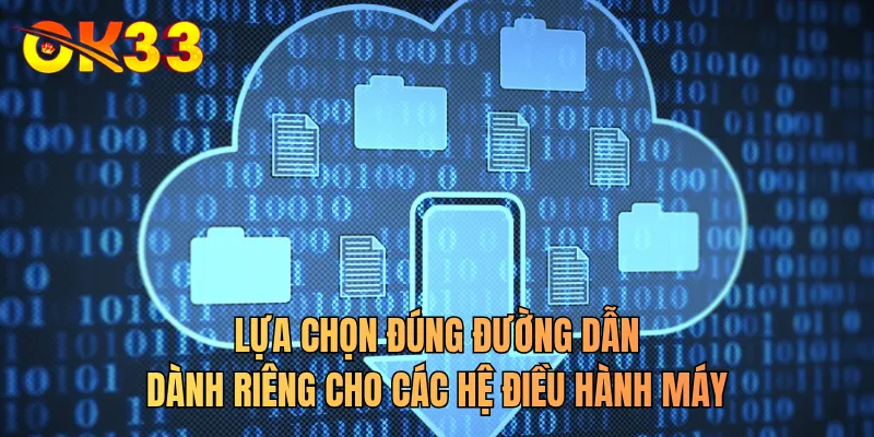 Lựa chọn đúng đường dẫn dành riêng cho các hệ điều hành máy
