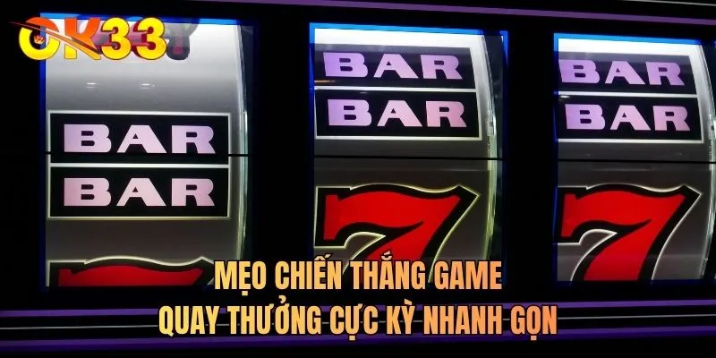 Mẹo chiến thắng game quay thưởng cực kỳ nhanh gọn