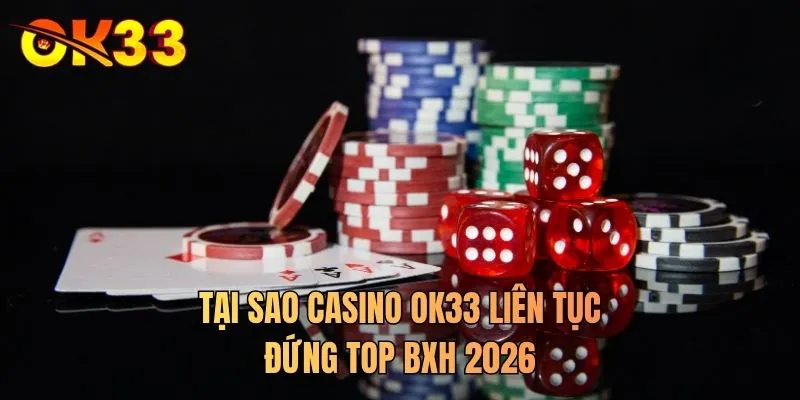 Tại sao casino OK33 liên tục đứng top BXH 2026