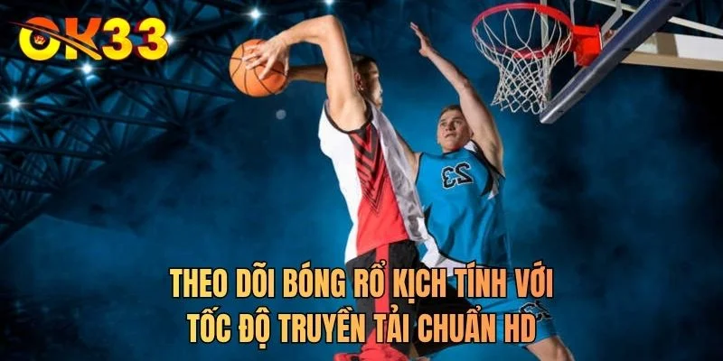 Theo dõi bóng rổ kịch tính với tốc độ truyền tải chuẩn HD