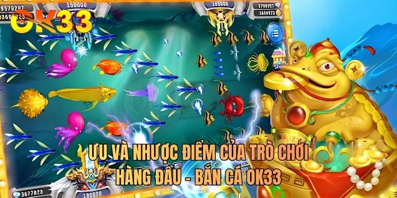 Ưu và nhược điểm của trò chơi hàng đầu - Bắn cá OK33