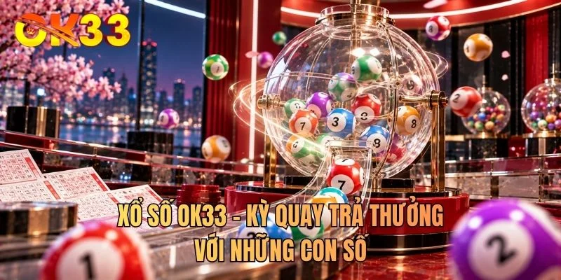 Xổ số OK33 - Kỳ quay trả thưởng với những con số